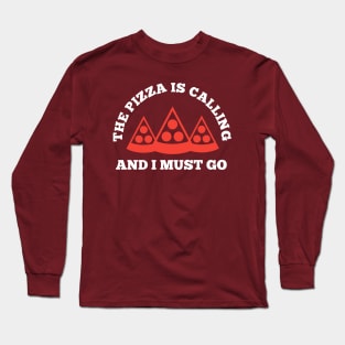 The Pizza is Calling and I Must Go Long Sleeve T-Shirt